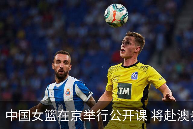 中国女篮在京举行公开课 将赴澳参加热身赛